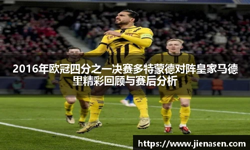 2016年欧冠四分之一决赛多特蒙德对阵皇家马德里精彩回顾与赛后分析