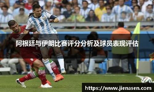 阿根廷与伊朗比赛评分分析及球员表现评估