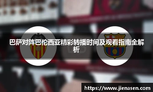 巴萨对阵巴伦西亚精彩转播时间及观看指南全解析