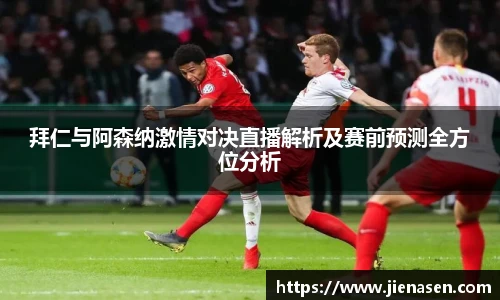 拜仁与阿森纳激情对决直播解析及赛前预测全方位分析